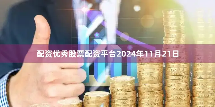 配资优秀股票配资平台2024年11月21日