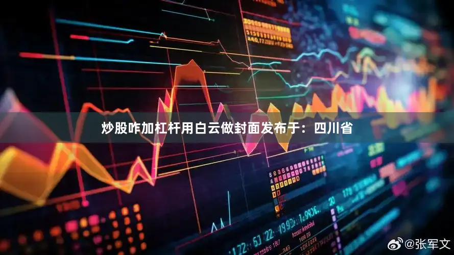 炒股咋加杠杆用白云做封面发布于：四川省