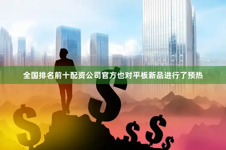 全国排名前十配资公司官方也对平板新品进行了预热