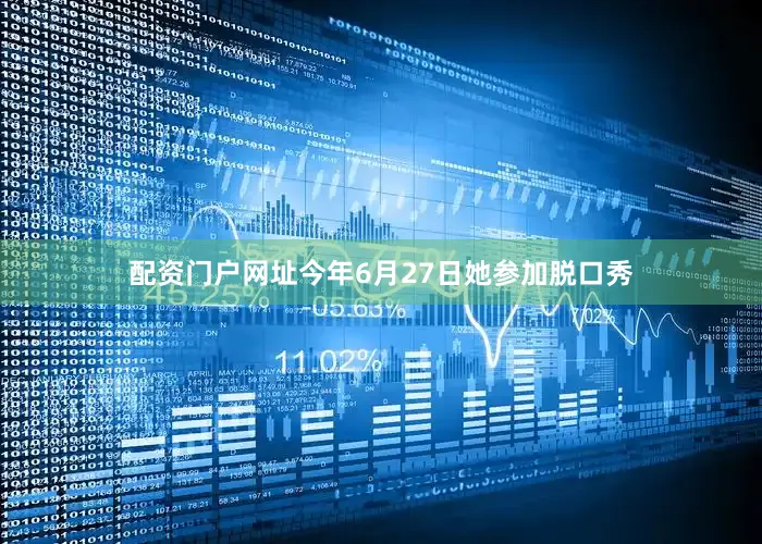 配资门户网址今年6月27日她参加脱口秀