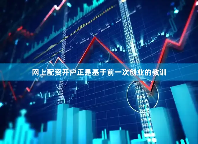 网上配资开户正是基于前一次创业的教训