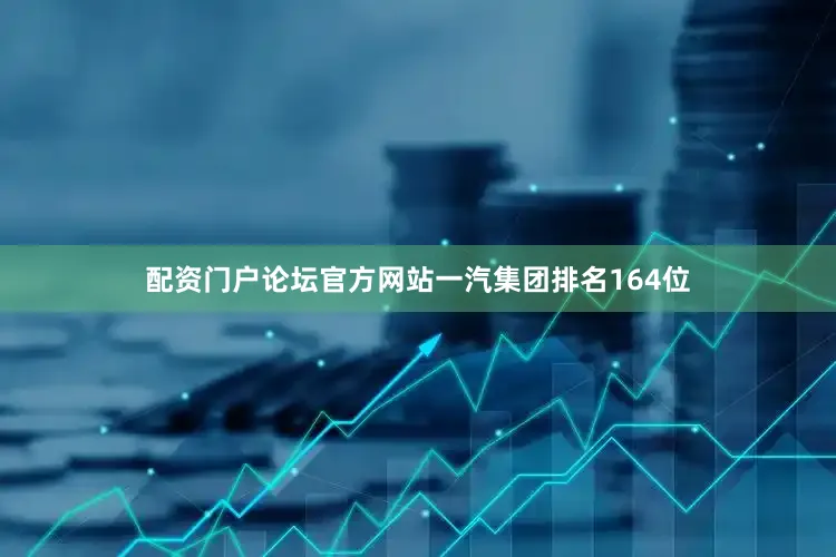 配资门户论坛官方网站　　一汽集团排名164位