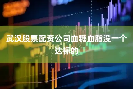 武汉股票配资公司血糖血脂没一个达标的